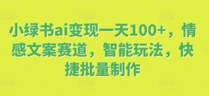 小绿书ai转现一天100 ，情感文案跑道，智能化游戏玩法，便捷大批量制做-番茄副业网