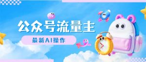 （12393期）公众号流量主，最新AI创作，小白轻松日入1000+-番茄副业网