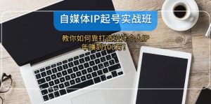 （12115期）自媒体IP-起号实战班：教你如何靠打造设计个人IP，年赚到100万！-番茄副业网