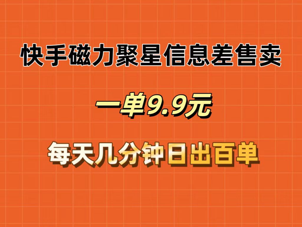 （12150期）快手磁力聚星信息差售卖，一单9.9.每天几分钟，日出百单-番茄副业网
