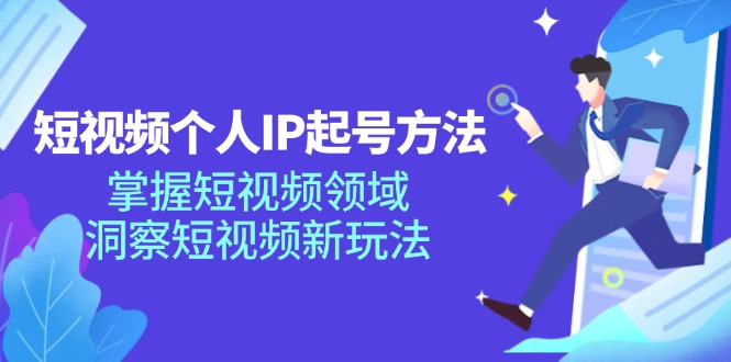短视频个人IP起号方法，掌握短视频领域，洞察短视频新玩法（68节完整）-番茄副业网