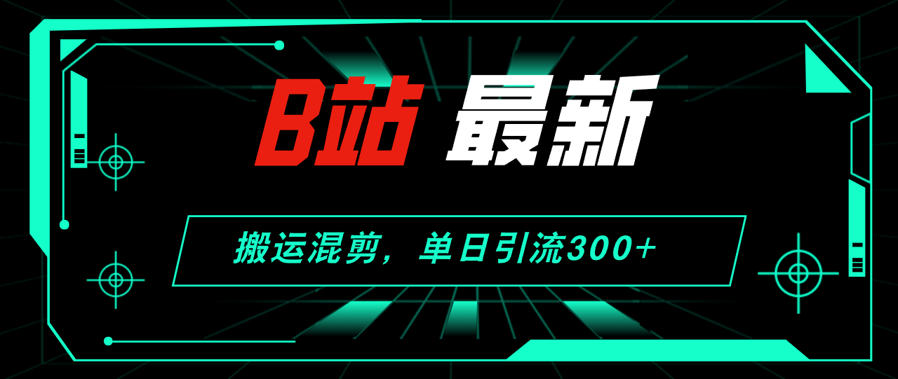 （12085期）B站最新，搬运混剪，单日引流300+创业粉-番茄副业网