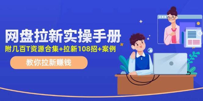 最新网盘拉新教程，网盘拉新108招，拉新赚钱实操手册（附案例）-番茄副业网