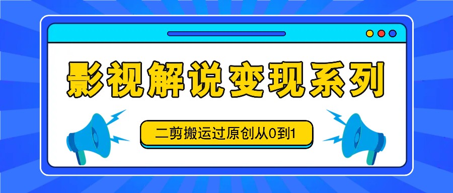 电影解说转现系列产品，二剪运送过原创设计从0到1，喂食式实例教程-番茄副业网