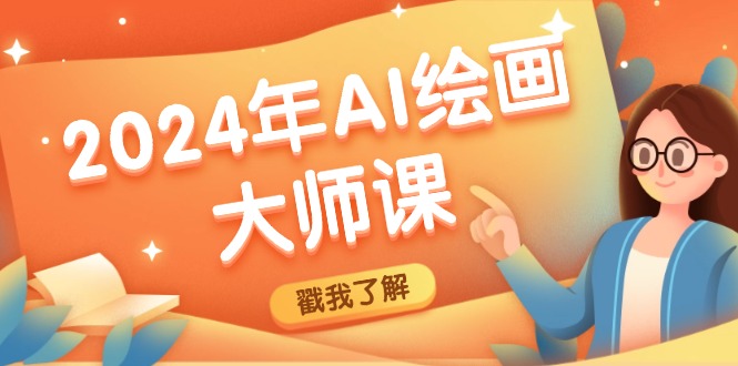 （12324期）2024年AI绘画大师课：SD与MJ软件深度应用，打造个性化艺术作品-番茄副业网