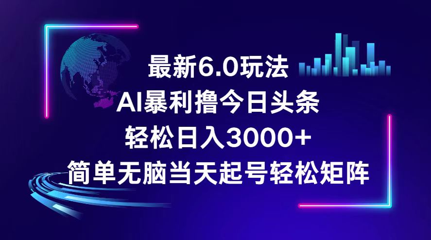 （12291期）今日头条6.0最新暴利玩法，轻松日入3000+-番茄副业网