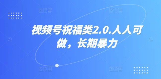 视频号祝福类2.0，人人可做，长期暴力-番茄副业网