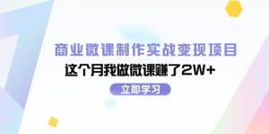商业服务微视频制作实战演练转现新项目，这一月我自己做微课程挣了2W-番茄副业网