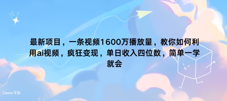 最新投资项目，一条视频1600万播放率，手把手教你运用 ai短视频，玩命转现，简易一学就会-番茄副业网