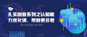 扎扎实实自主创业系列之思维能力提升课，让更多谦谦君子取得成功-番茄副业网