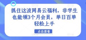 抓住这波网易云福利，非学生也能领3个月会员，单日百单轻松上手-番茄副业网