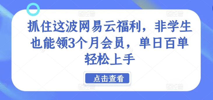 抓住这波网易云福利，非学生也能领3个月会员，单日百单轻松上手-番茄副业网