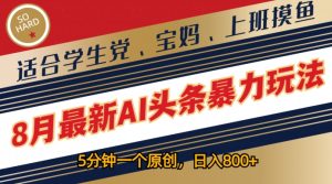 8月最新AI头条暴力玩法，5分钟一个原创，适合学生党、宝妈、上班摸鱼-番茄副业网