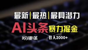 （12254期）最新AI头条掘金，每天10分钟，简单复制粘贴，小白月入2万+-番茄副业网