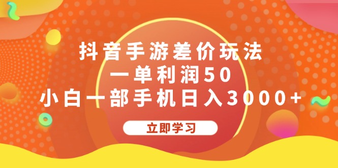 （12117期）抖音手游差价玩法，一单利润50，小白一部手机日入3000+-番茄副业网