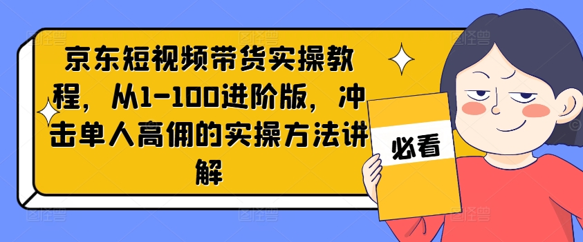 京东商城短视频卖货实际操作实例教程，从1-100升级版，冲击性1人高拥的实际操作方式解读-番茄副业网