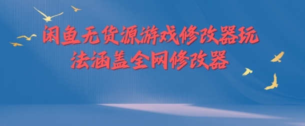 闲鱼平台无货源电商游戏辅助器游戏玩法包含各大网站存档修改器-番茄副业网