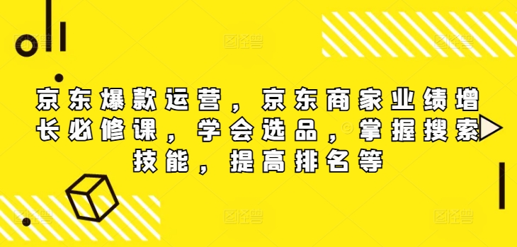 京东商城爆品经营，京东卖家业绩提升必修课程（无水印图片版），懂得选款，把握检索专业技能，提高排名等-番茄副业网