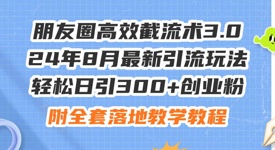 （11993期）朋友圈高效截流术3.0，24年8月最新引流玩法，轻松日引300+创业粉，附全…-番茄副业网
