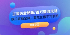 主播吸金秘籍/百万营收攻略，娱乐直播宝典，高效主播学习系统-番茄副业网