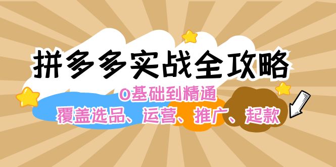 拼多多平台实战演练攻略大全：0基本到熟练，遮盖选款、经营、营销推广、起款-番茄副业网