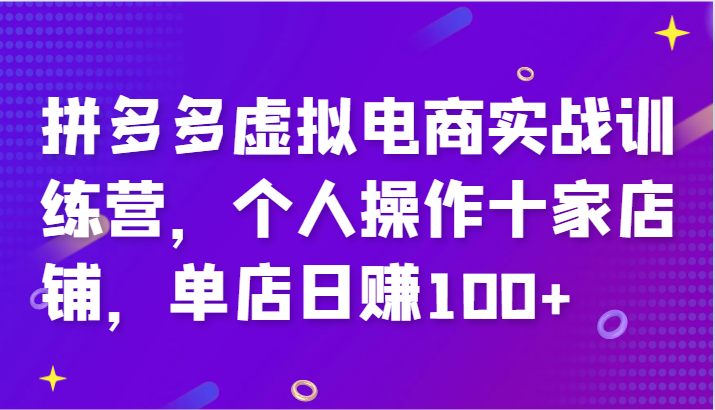 拼多多虚拟电商实战训练营，个人操作十家店铺，单店日赚100+-番茄副业网