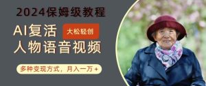 AI复生角色讲话视频:2024家庭保姆级实例教程,多种多样变现模式,月入一万 【揭密】-番茄副业网