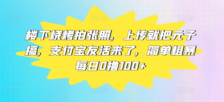 楼底下烤串拍张照片，提交便把元子搞，支付宝钱包友活来了，简单直接每日0撸100-番茄副业网
