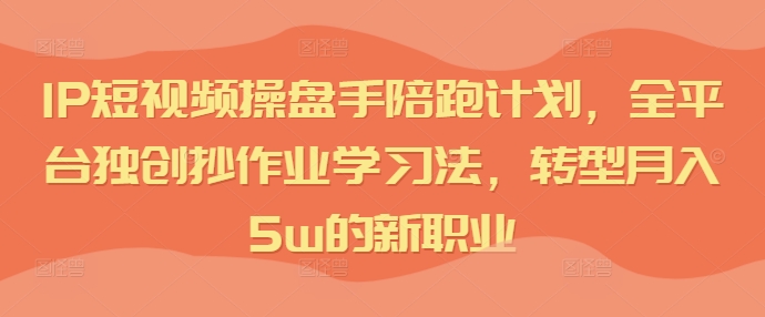 IP小视频股票操盘手陪跑方案，全网平台独创性写作业学习方法，转型发展月入5w的新职业-番茄副业网