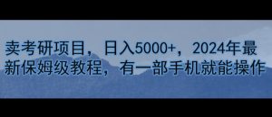 卖考研资源，日入5000 ，2024年全新家庭保姆级实例教程，有一部手机就能实际操作-番茄副业网