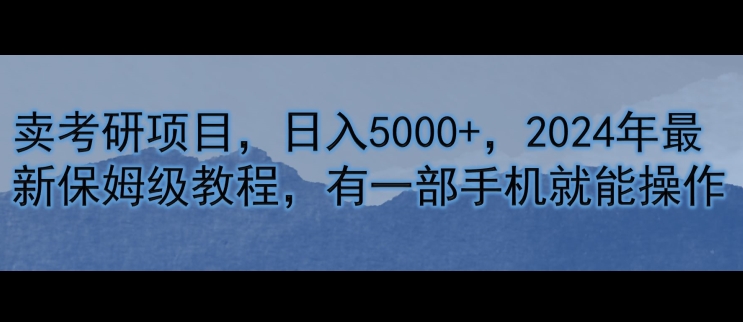 卖考研资源，日入5000 ，2024年全新家庭保姆级实例教程，有一部手机就能实际操作-番茄副业网