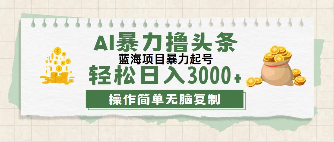 （12122期）最新玩法AI暴力撸头条，零基础也可轻松日入3000+，当天起号，第二天见…-番茄副业网