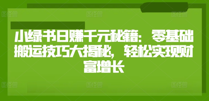小绿书日赚千元秘籍：零基础搬运技巧大揭秘，轻松实现财富增长-番茄副业网