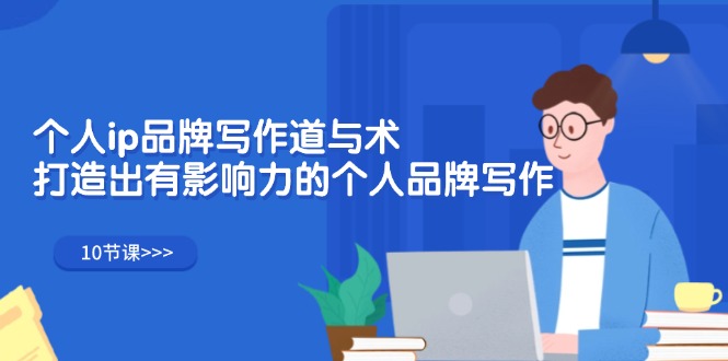 （12060期）个人ip品牌写作道与术，打造出有影响力的个人品牌写作（10节课）-番茄副业网