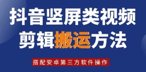 8月日全新抖音竖屏类视频编辑运送技术性，组合安卓系统第三方软件实际操作-番茄副业网