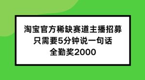 淘宝官方稀有跑道招聘主播 ，只需5min说一句话， 全勤奖金2000【揭密】-番茄副业网