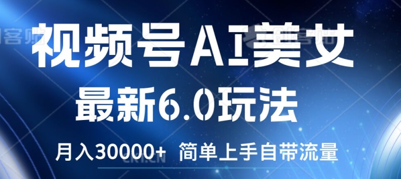 微信视频号AI漂亮美女全新6.0游戏玩法，简易入门自带光环，月入3w【揭密】-番茄副业网
