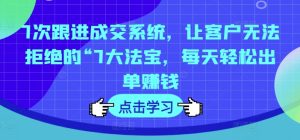 7次跟踪交易量系统软件，让顾客拒绝不了的“7大宝物，每日轻轻松松开单挣钱-番茄副业网