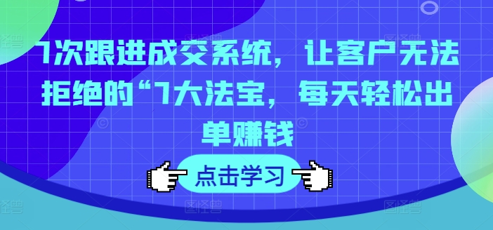 7次跟踪交易量系统软件，让顾客拒绝不了的“7大宝物，每日轻轻松松开单挣钱-番茄副业网