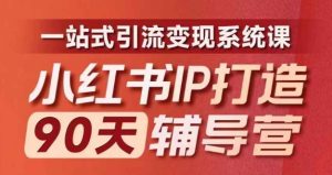 小红书IP打造90天辅导营(第十期)内容全面升级,一站式引流变现系统课-番茄副业网