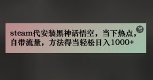 steam代组装黑神话悟空，当前热点，自带光环，方法得当轻轻松松日入多张-番茄副业网