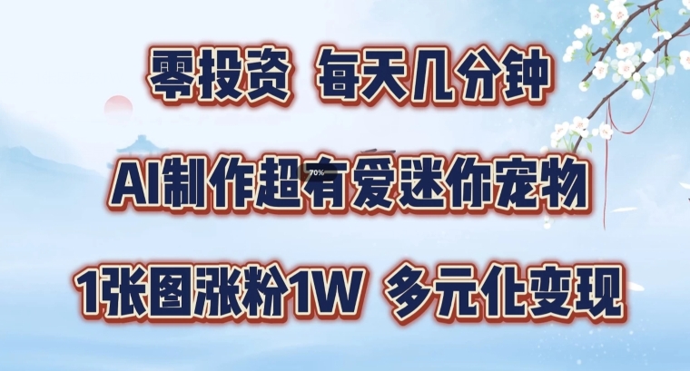 AI制做超有爱迷你宠物游戏玩法，1幅图增粉1W，多样化转现，从零交给你了【揭密】-番茄副业网
