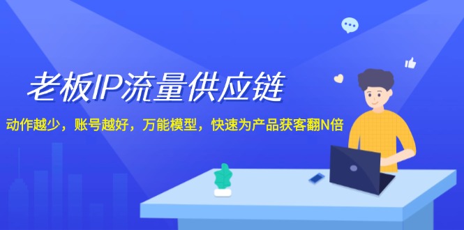 老总IP总流量供应链管理，姿势越低账户就越好，全能实体模型迅速为生产拓客翻N倍！-番茄副业网
