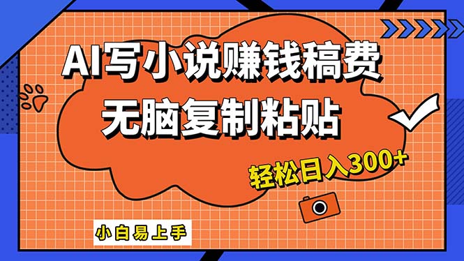 （12213期）AI一键智能写小说，只需复制粘贴，小白也能成为小说家 轻松日入300+-番茄副业网