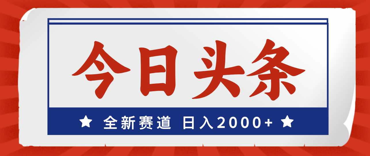 （12001期）今日头条，全新赛道，小白易上手，日入2000+-番茄副业网