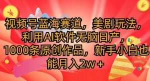 微信视频号瀚海跑道,美国大片游戏玩法,运用AI手机软件没脑子日产,1000条原创视频-番茄副业网
