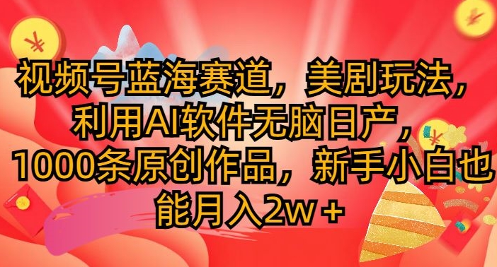 微信视频号瀚海跑道，美国大片游戏玩法，运用AI手机软件没脑子日产，1000条原创视频-番茄副业网