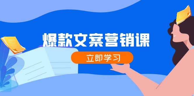 爆款文案营销课：公域流量转公域，增粉交易量一网打尽，各业内人士必不可少-番茄副业网
