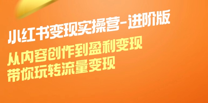 小红书的变实际操营升级版：从内容生产到赢利转现，带你玩转数据流量变现-番茄副业网