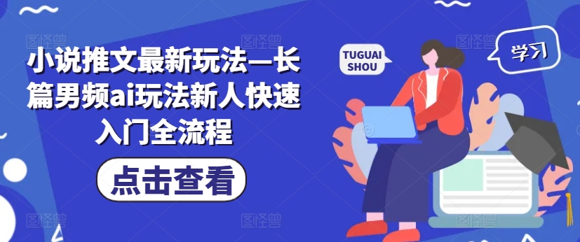 小说推文全新模式—长篇小说男频ai游戏玩法新手快速上手全过程-番茄副业网